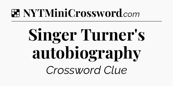Solution: Singer Turner's autobiography - NYT Crossword