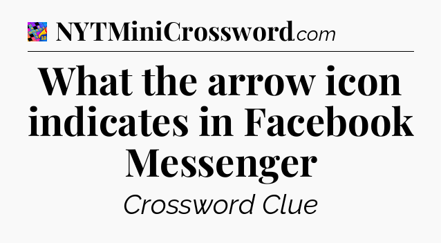 What the arrow icon indicates in Facebook Messenger Crossword Clue