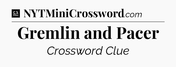 Gremlin and Pacer - LA Times Crossword
