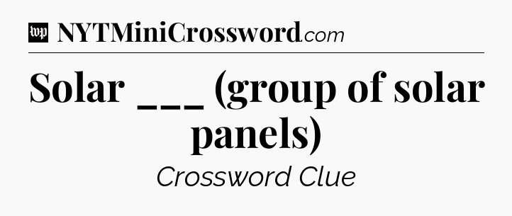 Solar ___ (group of solar panels) Crossword Clue