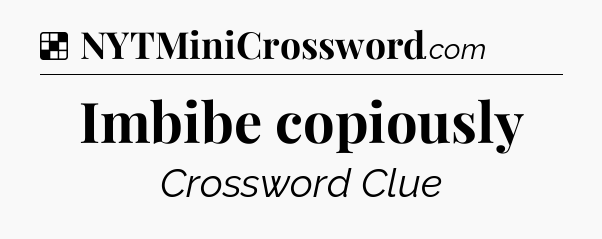 Solution: Imbibe copiously - NYT Crossword