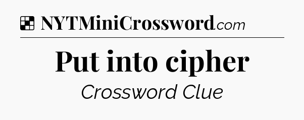 Solution: Put into cipher - NYT Crossword