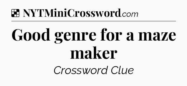 Solution: Good genre for a maze maker - NYT Crossword