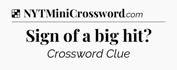 Solution: Sign of a big hit - NYT Crossword