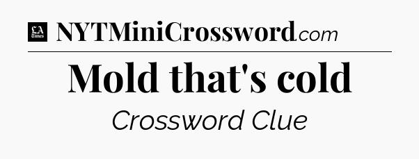 Mold that's cold - LA Times Crossword
