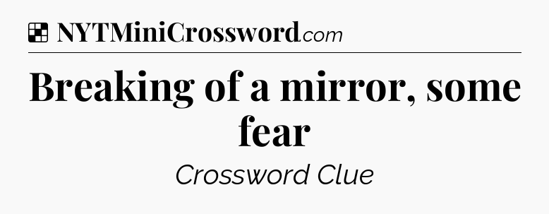 Solution: Breaking of a mirror, some fear - NYT Crossword