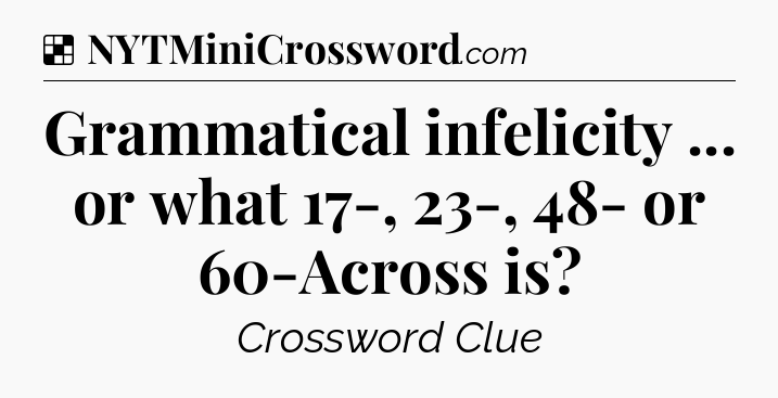 Solution: Grammatical infelicity ... or what 17-, 23-, 48- or 60-Across is - NYT Crossword