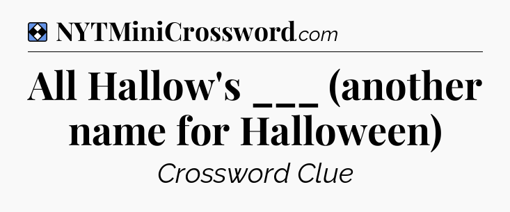 Solution: All Hallow's ___ (another name for Halloween) - NYT Mini Crossword