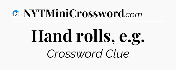 Hand rolls, e.g Crossword Clue