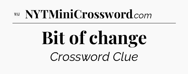 Bit of change - WSJ Crossword