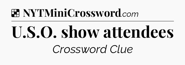 Solution: U.S.O. show attendees - NYT Crossword