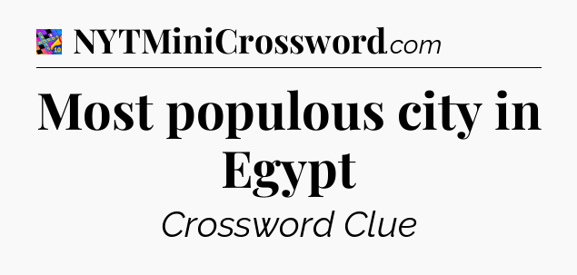 Most populous city in Egypt Crossword Clue