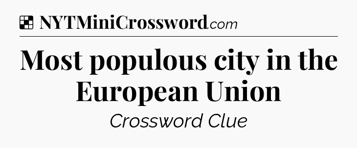 Solution: Most populous city in the European Union - NYT Crossword