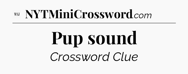 Pup sound - WSJ Crossword