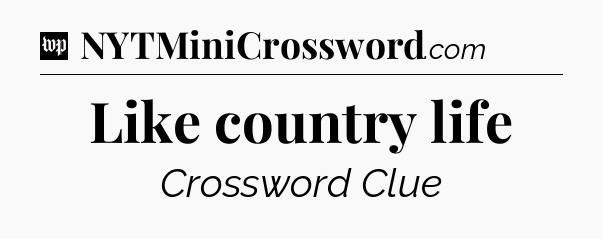 Like country life Crossword Clue
