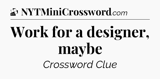 Work for a designer, maybe - Daily Themed Classic Crossword