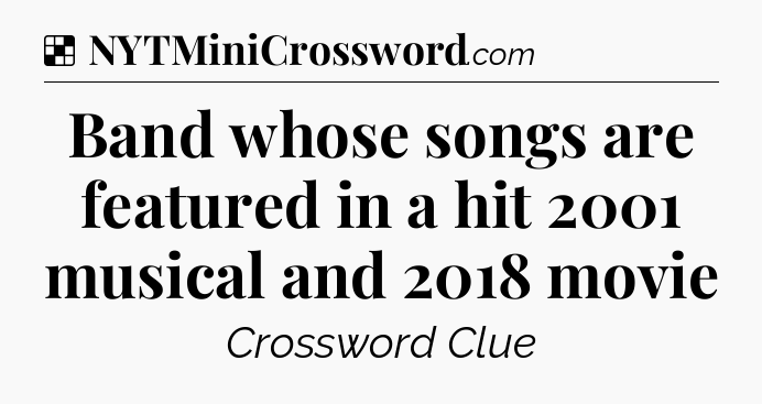 Solution: Band whose songs are featured in a hit 2001 musical and 2018 movie - NYT Crossword