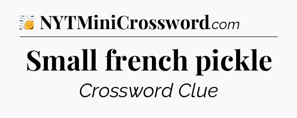 Small french pickle - 7 Little Words
