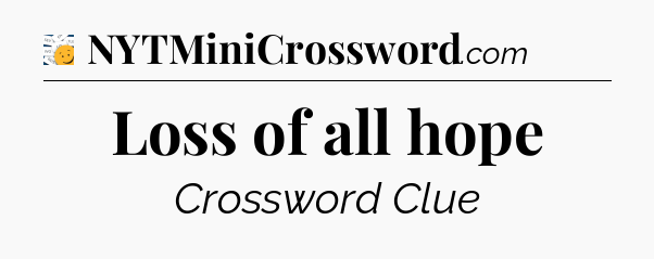 Loss of all hope - 7 Little Words