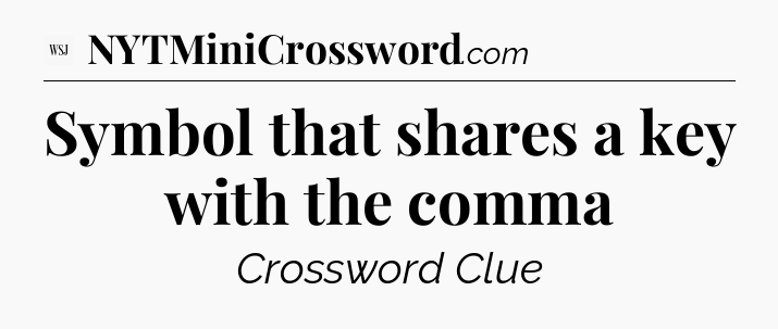 Symbol that shares a key with the comma - WSJ Crossword