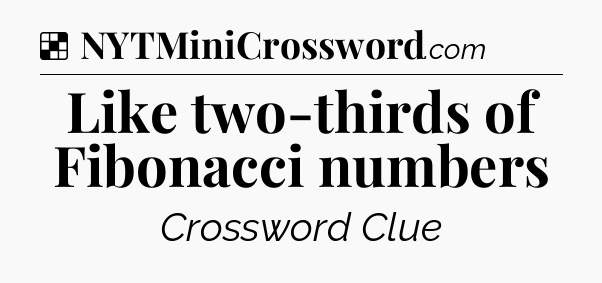 Solution: Like two-thirds of Fibonacci numbers - NYT Crossword