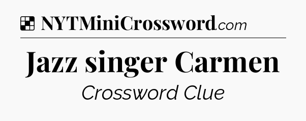 Solution: Jazz singer Carmen - NYT Crossword