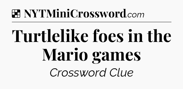 Solution: Turtlelike foes in the Mario games - NYT Crossword