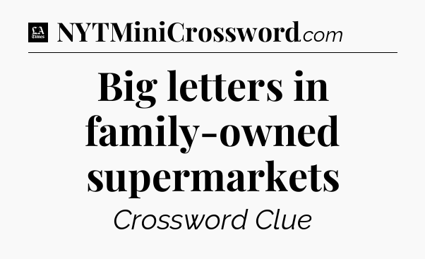 Big letters in family-owned supermarkets - LA Times Crossword