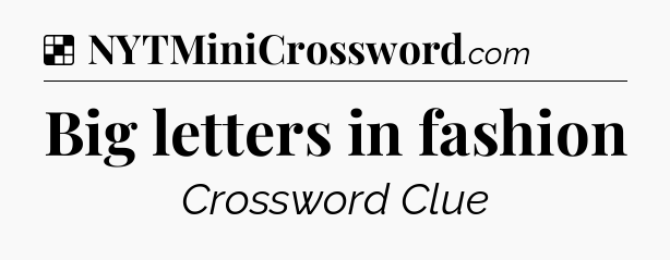 Solution: Big letters in fashion - NYT Crossword
