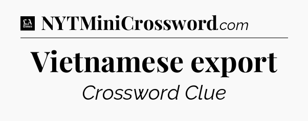 Vietnamese export - LA Times Crossword