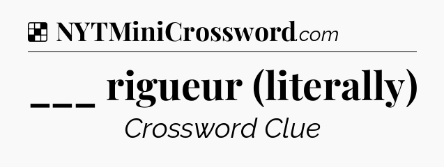 Solution: ___ rigueur (literally) - NYT Crossword