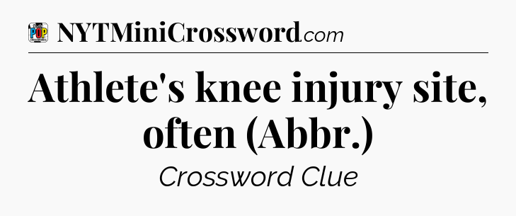 Athlete's knee injury site, often (Abbr.) Crossword Clue