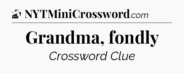 Grandma, fondly - Daily Themed Mini Crossword