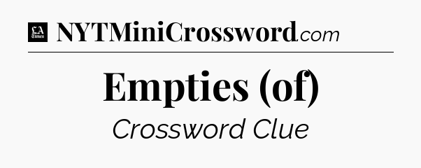 Empties (of) - LA Times Crossword