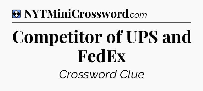 Solution: Competitor of UPS and FedEx - NYT Mini Crossword