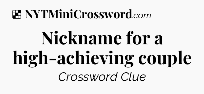 Solution: Nickname for a high-achieving couple - NYT Crossword