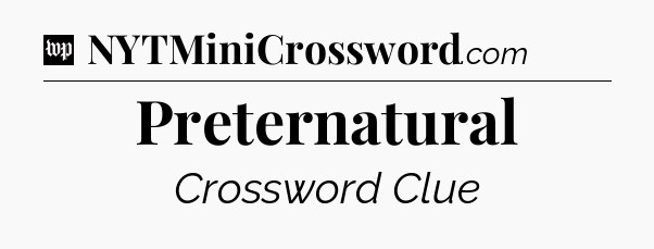 Preternatural Crossword Clue