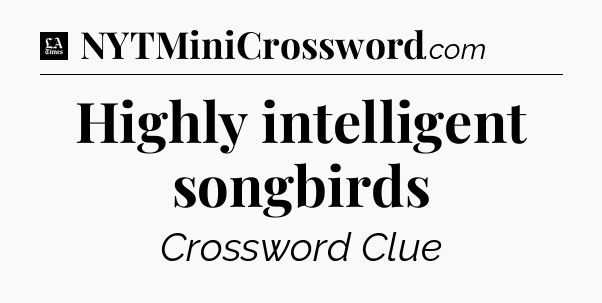 Highly intelligent songbirds - LA Times Crossword