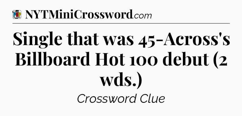 Single that was 45-Across's Billboard Hot 100 debut (2 wds.) Crossword Clue