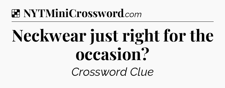 Solution: Neckwear just right for the occasion - NYT Crossword