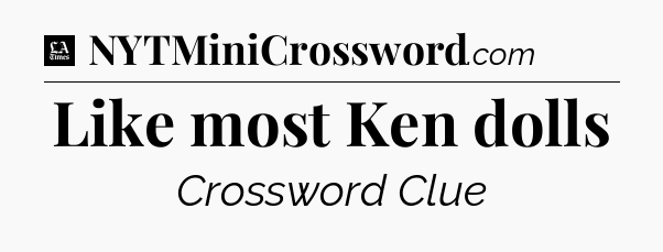 Like most Ken dolls - LA Times Crossword