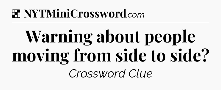Solution: Warning about people moving from side to side - NYT Crossword