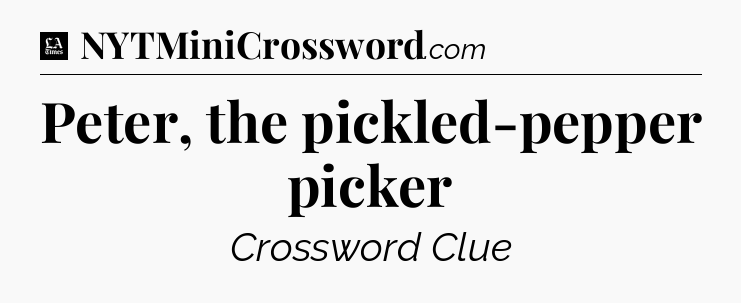Peter, the pickled-pepper picker - LA Times Crossword