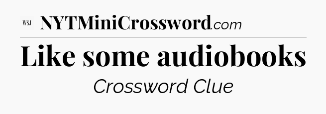 Like some audiobooks - WSJ Crossword