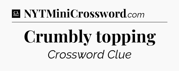 Crumbly topping - LA Times Crossword
