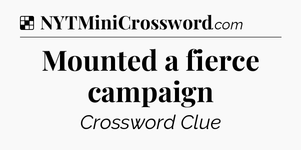 Solution: Mounted a fierce campaign - NYT Crossword