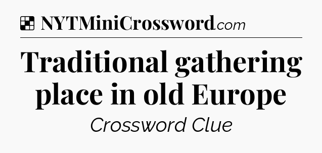 Solution: Traditional gathering place in old Europe - NYT Crossword