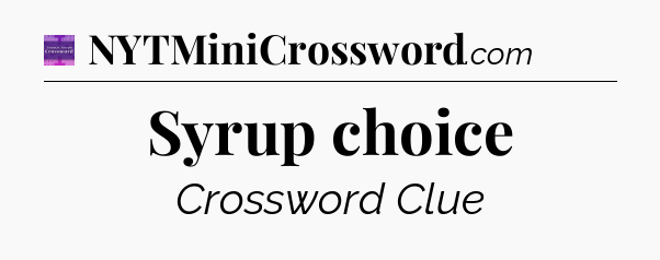 Syrup choice - Thomas Joseph Crossword