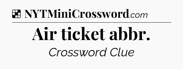 Solution: Air ticket abbr - NYT Crossword