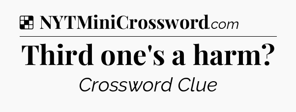 Solution: Third one's a harm - NYT Crossword